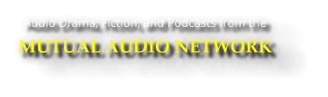 Audio Drama, Fiction, and Podcasts from the MUTUAL AUDIO NETWORK 